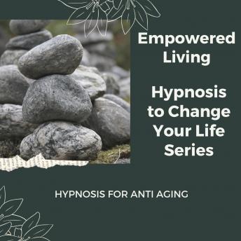 Hypnosis for Anti Aging: Rewire Your Mindset And Get Fast Results With Hypnosis!, Empowered Living