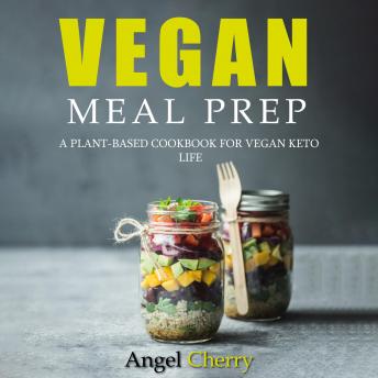 Download Vegan Meal Prep: A Plant-Based Cookbook for Vegan Keto Life by Angel Cherry