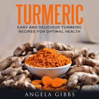 Download Turmeric: Easy and Delicious Turmeric Recipes for Optimal Health by Angela Gibbs