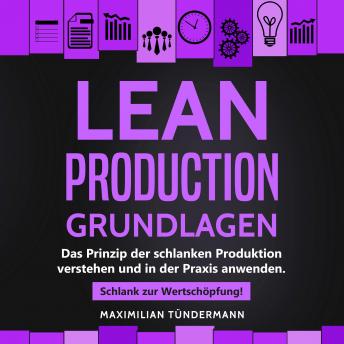 [German] - Lean Production - Grundlagen: Das Prinzip der schlanken Produktion verstehen und in der Praxis anwenden. Schlank zur Wertschöpfung!