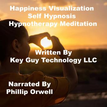 Listen Happiness Visualization Self Hypnosis Hypnotherapy Meditation By Key Guy Technology Llc Audiobook audiobook
