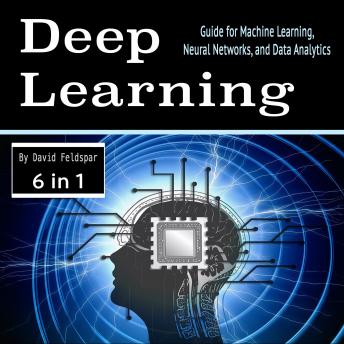 Deep Learning: Guide for Machine Learning, Neural Networks, and Data Analytics