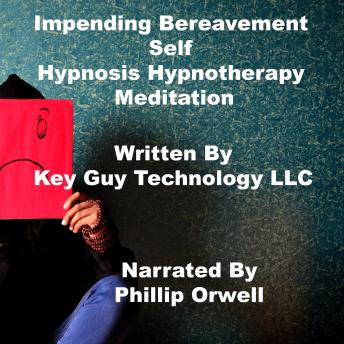 Listen Impending Bereavement Self Hypnosis Hypnotherapy Meditation By Key Guy Technology Llc Audiobook audiobook