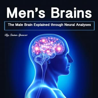 Men's Brains: The Male Brain Explained Through Neural Analyses, Quinn Spencer