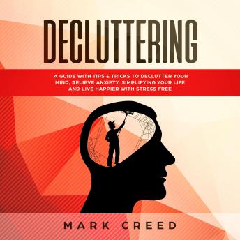 Decluttering: Declutter your Mind, Relieve Anxiety, Simplifying your Life and live Happier with Stress Free , Using Techniques of the Power of Less & Habit (Minimalism,Essentialism)