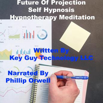 Listen Future Projection Self Hypnosis Hypnotherapy Meditation By Key Guy Technology Llc Audiobook audiobook