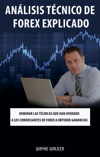 [Spanish] - Análisis Técnico de Forex Explicado: Dominar las técnicas que han ayudado a los comerciantes de Forex a obtener ganancias