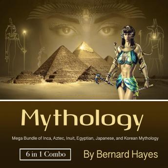 Mythology: Mega Bundle of Inca, Aztec, Inuit, Egyptian, Japanese, and Korean Mythology