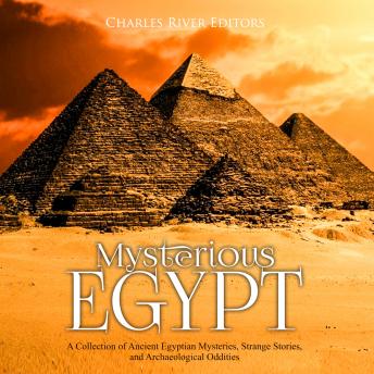 Mysterious Egypt: A Collection of Ancient Egyptian Mysteries, Strange Stories, and Archaeological Oddities, Charles River Editors 