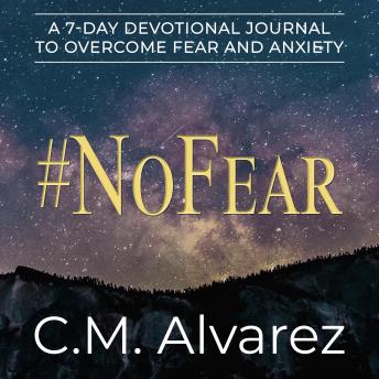 #NoFear: A 7-Day Devotional Journal to Overcome Fear and Anxiety: How to Overcome Fear, Worry, and Anxiety, C.M. Alvarez