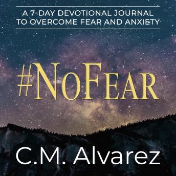 #NoFear: A 7-Day Devotional Journal to Overcome Fear and Anxiety: How to Overcome Fear, Worry, and Anxiety, Audio book by C.M. Alvarez