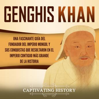 [Spanish] - Genghis Khan: Una fascinante guía del fundador del Imperio mongol y sus conquistas que resultaron en el imperio contiguo más grande de la historia
