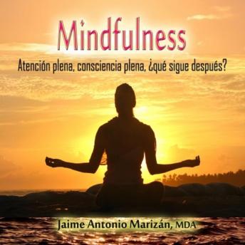 [Spanish] - Mindfulness: Atención plena, consciencia plena. ¿Qué sigue después?