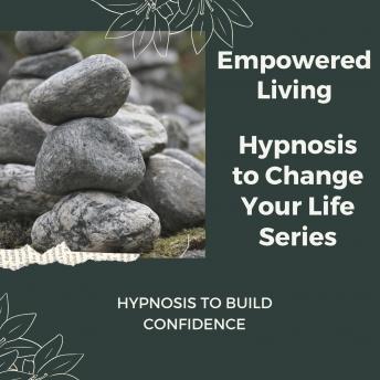Hypnosis to Build Confidence: Rewire Your Mindset And Get Fast Results With Hypnosis!, Empowered Living