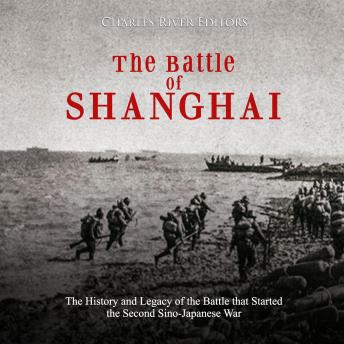 The Battle of Shanghai: The History and Legacy of the Battle that Started the Second Sino-Japanese War