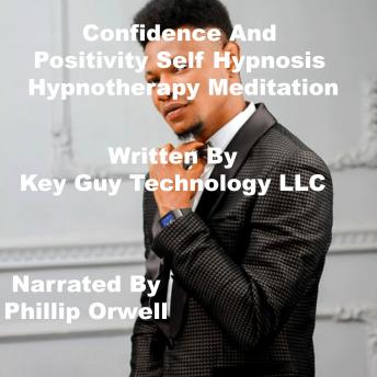Listen Confidence And Positivity Self Hypnosis Hypnotherapy Meditation By Key Guy Technology Llc Audiobook audiobook