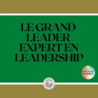 [French] - LE GRAND LEADER: EXPERT EN LEADERSHIP