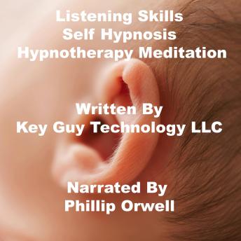 Listen Listening Skills Self Hypnosis Hypnotherapy Meditation By Key Guy Technology Llc Audiobook audiobook