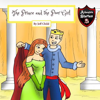 The Prince and the Poor Girl: Royalty Amongst the Commoners (Kids’ Adventure Stories)