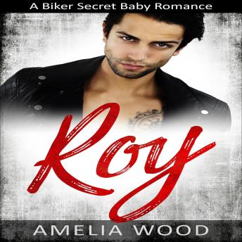 Roy: A Biker Secret Baby Romance, Amelia Wood