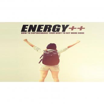 Supercharged Energy - How to Have the Ultimate Productive Day by Supercharging Your Energy Levels: Energy is the Key!