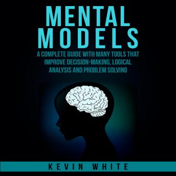 Mental Models: A complete guide with many tools that improve decision-making, logical analysis and problem solving.