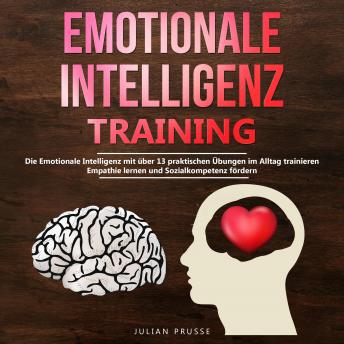[German] - Emotionale Intelligenz - Training: Die Emotionale Intelligenz mit über 13 praktischen Übungen im Alltag trainieren. Empathie lernen und Sozialkompetenz fördern