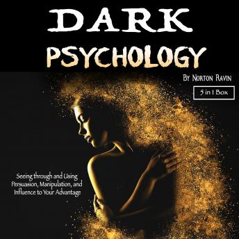 The Dark Psychology: Seeing through and Using Persuasion, Manipulation, and Influence to Your Advantage