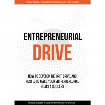 Entrepreneurial Drive - Developing Your Entrepreneurial Mindset: Your Journey to Finding Success as an Entrepreneur