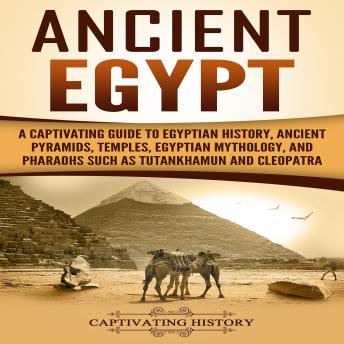 Download Ancient Egypt: A Captivating Guide to Egyptian History, Ancient Pyramids, Temples, Egyptian Mythology, and Pharaohs such as Tutankhamun and Cleopatra by Captivating History
