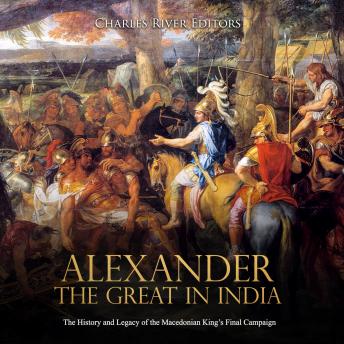 Download Alexander the Great in India: The History and Legacy of the Macedonian King’s Final Campaign by Charles River Editors