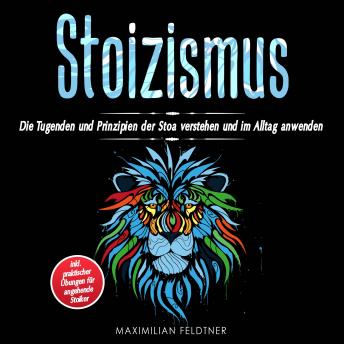 [German] - Stoizismus: Die Tugenden und Prinzipien der Stoa verstehen und im Alltag anwenden | inkl. praktischer Übungen für angehende Stoiker