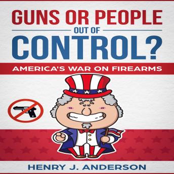 Guns or People out of Control?: The War On Firearms: America's Opinion on Guns. Gun Restrictions or Second Amendment?: Discover the truth And Find Your answer in the midst of controversy