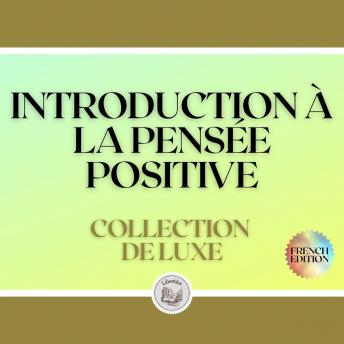 [French] - INTRODUCTION À LA PENSÉE POSITIVE: COLLECTION DE LUXE (3 LIVRES)
