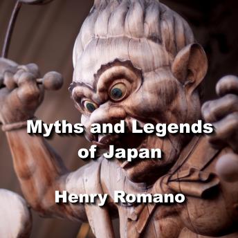 Myths and Legends of Japan: Exploring the gods, goddesses, myths, creatures and cosmology of ancient Japanese society