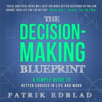Decision-Making Blueprint: A Simple Guide to Better Choices in Life and Work, Audio book by Patrik Edblad