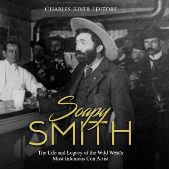 Soapy Smith: The Life and Legacy of the Wild West's Most Infamous Con Artist