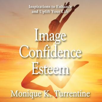 Image Confidence Esteem: Inspirations to Enhance and Uplift Your Life, Audio book by Monique K. Turrentine