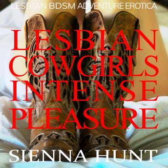 Lesbian Cowgirls Intense Pleasure: Lesbian BDSM Adventure Erotica