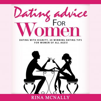Download Dating Advice for Women: Dating With Dignity, 20 Winning Dating Tips for Women of All Ages by Rina Mcnally