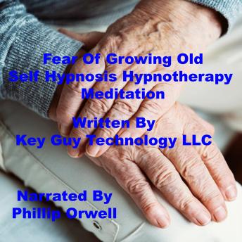 Fear Of Growing Old Self Hypnosis Hypnotherapy Meditation