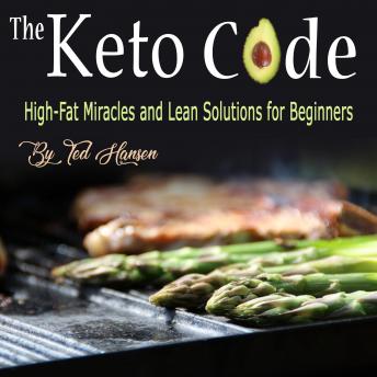 The Keto Code: High-Fat Miracles and Lean Solutions for Beginners