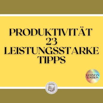 [German] - PRODUKTIVITÄT: 23 LEISTUNGSSTARKE TIPPS