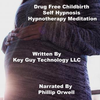 Listen Drug Free Childbirth Self Hypnosis Hypnotherapy Meditation By Key Guy Technology Llc Audiobook audiobook