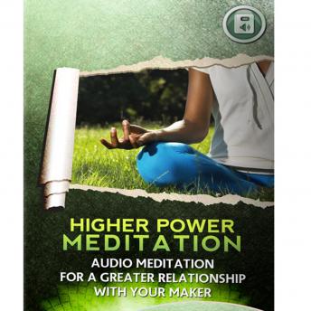 Higher Power Meditation: Meditation for A Greater Relationship with Your Maker