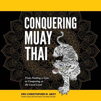 Conquering Muay Thai: From Finding a Gym to Competing at the Local Level