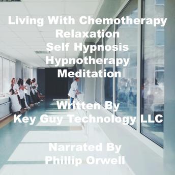 Listen Living With Chemotherapy Relaxation Self Hypnosis Hypnotherapy Meditation By Key Guy Technology Llc Audiobook audiobook