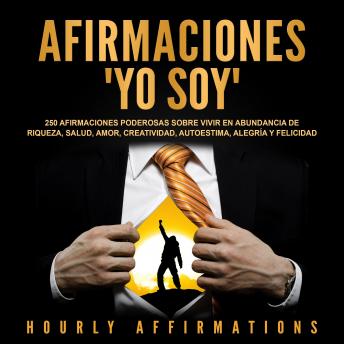 [Spanish] - Afirmaciones 'Yo soy': 250 afirmaciones poderosas sobre vivir en abundancia de riqueza, salud, amor, creatividad, autoestima, alegría y felicidad