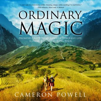 Ordinary Magic: Promises I Kept to My Mother Through Life, Illness, and a Very Long Walk
