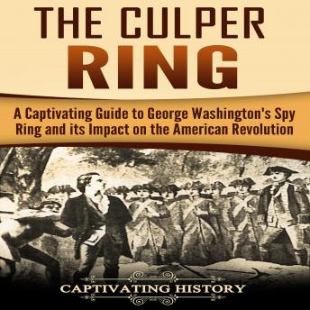 Culper Ring: A Captivating Guide to George Washington's Spy Ring and Its Impact on the American Revolution, Captivating History
